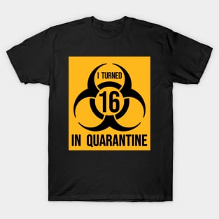 I Turned 16 in Quarantine Shirt - Biohazard Series T-Shirt